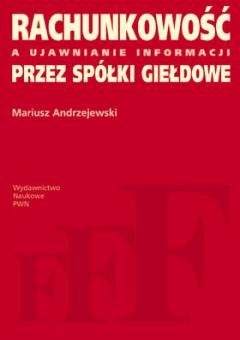 Rachunkowość a ujawnianie informacji przez spółki giełdowe - Andrzejewski Mariusz