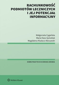 Rachunkowość podmiotów leczniczych i jej potencjał informacyjny - Cygańska Małgorzata, Kludacz-Alessandri Magdalena, Hass-Symotiuk Maria