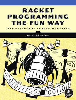 Racket Programming The Fun Way: From Strings to Turing Machines - James Stelly