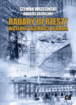 Radary III Rzeszy. Wojenne tajemnice Lubania - Wrzesiński Szymon, Zasieczny Andrzej