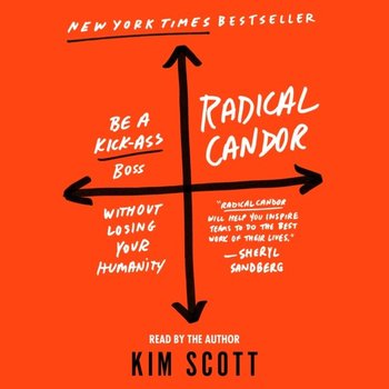 Radical Candor: Be a Kick-Ass Boss Without Losing Your Humanity - Scott Kim
