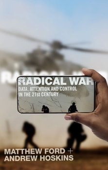 Radical War: Data, Attention and Control in the Twenty-First Century - Matthew Ford, Andrew Hoskins