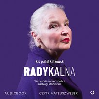 Radykalna. Wszystkie sprzeczności Jadwigi Staniszkis - audiobook