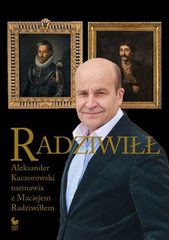 Radziwiłł. Aleksander Kaczorowski rozmawia z Maciejem Radziwiłłem - Kaczorowski Aleksander, Maciej Radziwiłł