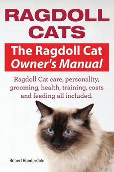 Ragdoll Cats. The Ragdoll Cat Owners Manual. Ragdoll Cat care, personality, grooming, health, training, costs and feeding all included. - Robert Ronderdale