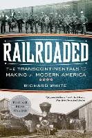 Railroaded: The Transcontinentals and the Making of Modern America - White Richard