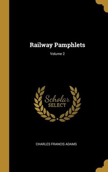 Railway Pamphlets; Volume 2 - Adams Charles Francis
