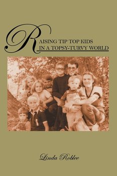 Raising Tip Top Kids in a Topsy-Turvy World - Roblee Linda