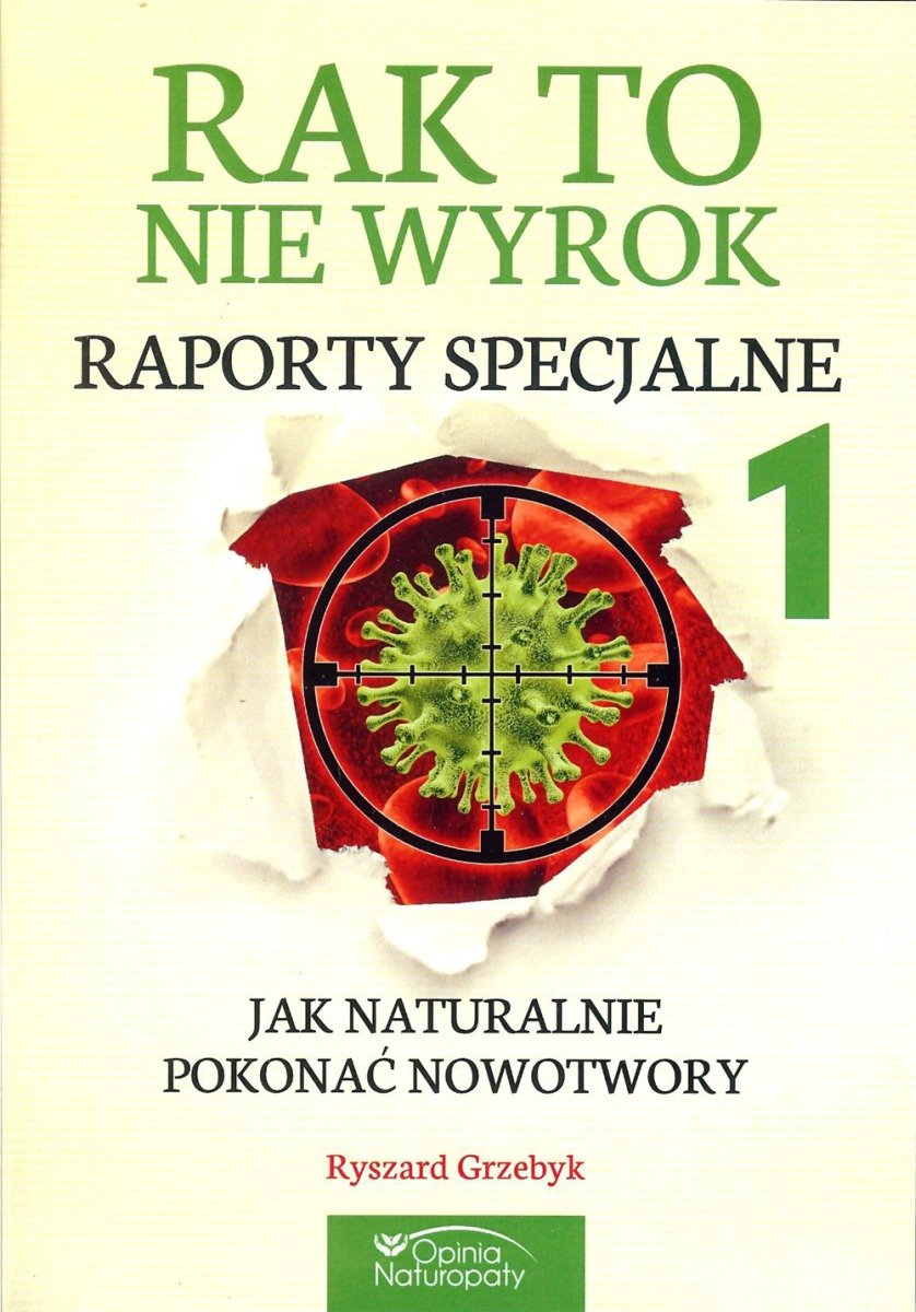 Rak to nie wyrok. Raporty specjalne 1. Jak naturalnie pokonać nowotwory