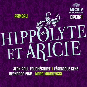 Rameau: Hippolyte et Aricie - Jean-Paul Fouchécourt, Véronique Gens, Bernarda Fink, Les Musiciens du Louvre, Marc Minkowski