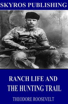 Ranch Life and the Hunting-Trail - Theodore Roosevelt