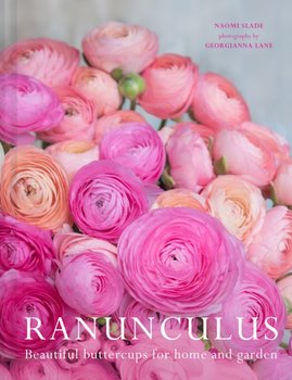 Ranunculus: Beautiful Buttercups for Home and Garden - Naomi Slade