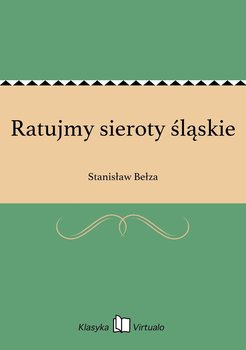 Ratujmy sieroty śląskie - Bełza Stanisław