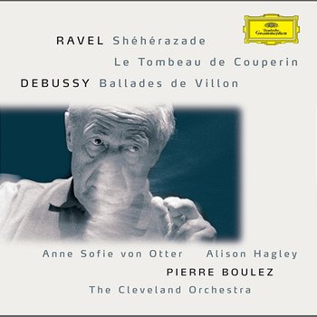 Ravel: Shéhérazade / Tombeau / Pavane; Debussy: Danses / Ballades de Villon - Anne Sofie von Otter, Alison Hagley, The Cleveland Orchestra, Pierre Boulez