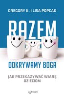 Razem odkrywamy Boga. Jak przekazywać wiarę dzieciom Popcak Gregory K., Popcak Lisa