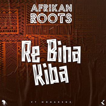 Re Bina Kiba - Afrikan Roots feat. Monareng