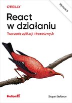 React w działaniu. Tworzenie aplikacji internetowych. Wydanie II Stefanov Stoyan