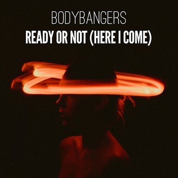 Ready Or Not (Here I Come) - Bodybangers