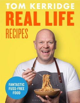 Real Life Recipes: Budget-friendly recipes that work hard so you don't have to - Kerridge Tom