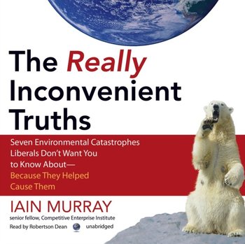 Really Inconvenient Truths - Murray Iain