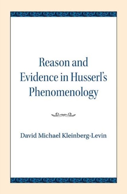 Reason And Evidence In Husserls Phenomenology - David Michael Kleinberg ...