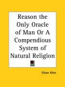 Reason the Only Oracle of Man Or A Compendious System of Natural ...