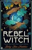 Rebel Witch: Carve the Craft thats Yours Alone Kelly-Ann Maddox