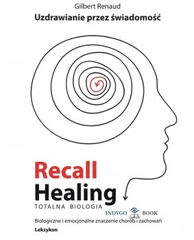 Recall Healing. Totalna biologia. Uzdrawianie przez świadomość - Gilbert Renaud