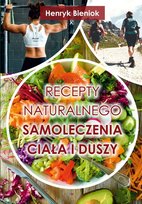 Recepty naturalnego samoleczenia ciała i duszy Bieniok Henryk