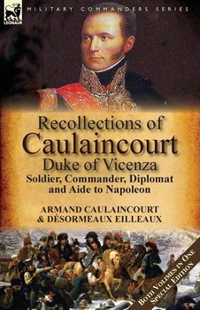 Recollections of Caulaincourt, Duke of Vicenza - Caulaincourt Armand-Augustin-Louis