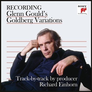 Recording Glenn Gould's Goldberg Variations - Track-by-Track by Producer Richard Einhorn - Glenn Gould, Richard Einhorn