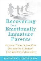 Recovering from Emotionally Immature Parents: Practical Tools to Establish Boundaries and Reclaim Your Emotional Autonomy - Gibson Lindsay C.