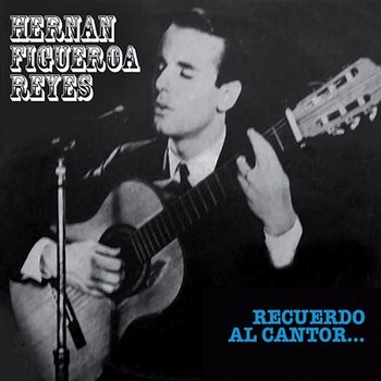 Recuerdo Al Cantor - Hernán Figueroa Reyes