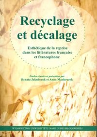 Recyclage et Décalage. Esthétique de la Reprise Dans Littératures Française et Francophone - Opracowanie zbiorowe
