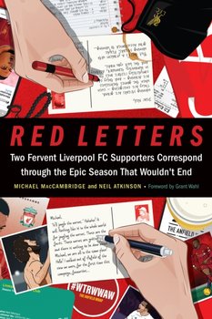Red Letters: Two Fervent Liverpool FC Supporters Correspond through the Epic Season That Wouldnt End - Michael MacCambridge, Neil Atkinson