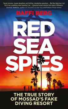 Red Sea Spies: The True Story of Mossads Fake Diving Resort - Raffi Berg