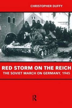 Red Storm on the Reich: The Soviet March on Germany 1945 - Duffy Christopher