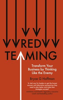 Red Teaming: Transform Your Business by Thinking Like the Enemy - Bryce G. Hoffman