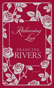 Redeeming Love: A Novel - Francine Rivers