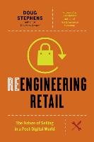 Reengineering Retail: The Future of Selling in a Post-Digital World - Stephens Doug