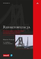 Refaktoryzacja. Ulepszanie struktury istniejącego kodu Fowler Martin