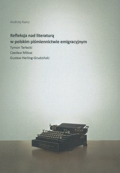 Refleksja nad literaturą w polskim piśmiennictwie emigracyjnym - Karcz Andrzej