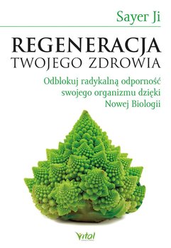 Regeneracja Twojego zdrowia. Odblokuj radykalną odporność swojego organizmu dzięki Nowej Biologii - Ji Sayer