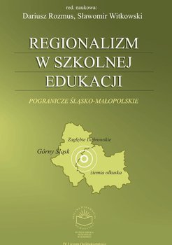 Regionalizm w szkolnej edukacji. Pogranicze śląsko-małopolskie - Rozmus Andrzej, Witkowski Sławomir