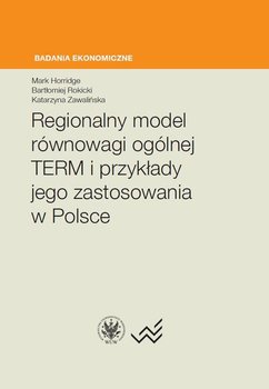 Regionalny model równowagi ogólnej TERM i przykłady jego zastosowania w Polsce - Zawalińska Katarzyna, Horridge Mark, Rokicki Bartłomiej