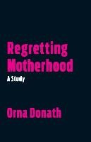 Regretting Motherhood Donath Orna