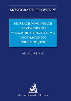 Regulacje komunikacji elektronicznej w rozwoju społeczeństwa informacyjnego Unii Europejskiej - Kuliński Michał