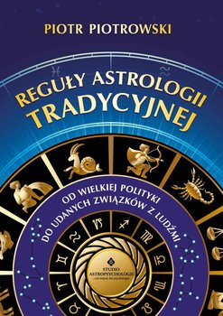 Reguły astrologii tradycyjnej. Od wielkiej polityki do udanych związków z ludźmi - Piotrowski Piotr