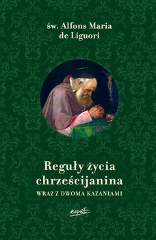 Reguły życia chrześcijanina wraz z dwoma kazaniami - Liguori Alfons Maria