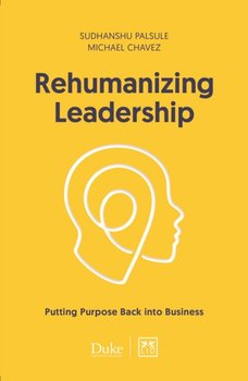 Rehumanizing Leadership: Putting purpose and meaning back into business - Michael Chavez, Sudhanshu Palsule